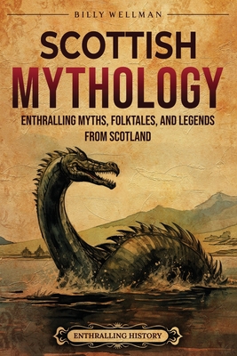 Coperta cărții 'Scottish Mythology: Enthralling Myths, Folktales, and Legends from Scotland - Billy Wellman'