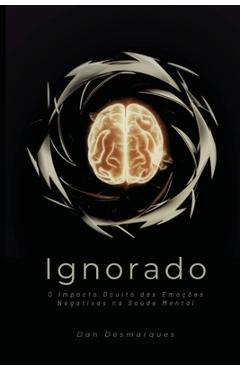 Coperta cărții 'Ignorado: O Impacto Oculto das Emoções Negativas na Saúde Mental - Dan Desmarques'