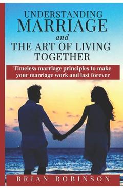 Coperta cărții 'Understanding Marriage and The Art of Living Together: Timeless marriage principles to make your marriage work and last'