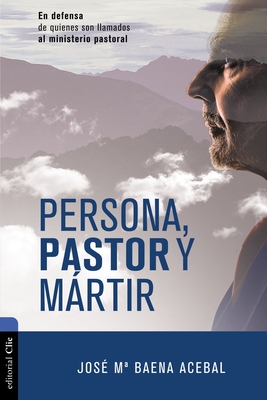 Persona, Pastor Y Mártir: En Defensa de Quienes Son Llamados Al Ministerio Pastoral - José María Maena Acebal