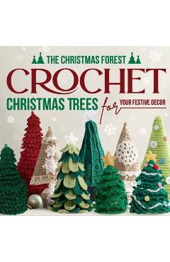 Coperta cărții 'The Christmas Forest: Crochet Christmas Trees for Your Festive Decor: Making Christmas Trees - John Williams'