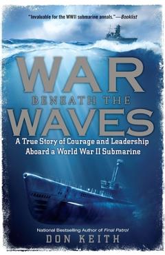 Coperta cărții 'War Beneath the Waves: A True Story of Courage and Leadership Aboard a World War II Submarine - Don Keith'