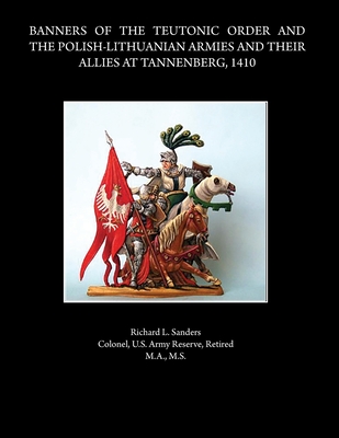 Banners of the Teutonic Order and the Polish-Lithuanian Armies and Their Allies at Tannenberg, 1410 - Rick Sanders
