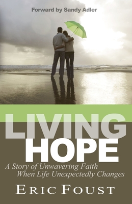 Coperta cărții 'Living Hope: A Story of Unwavering Faith When Life Unexpectedly Changes - Eric Foust'