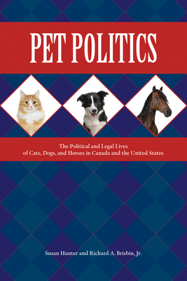 Pet Politics: The Political and Legal Lives of Cats, Dogs, and Horses in Canada and the United States - Susan Hunter
