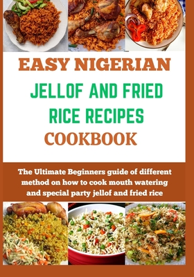 Easy Nigerian Jollof and Fried Rice Recipes Cookbook: The Ultimate Beginners guide of different method on how to cook mouth watering and special party - Abuchi Chinwendu