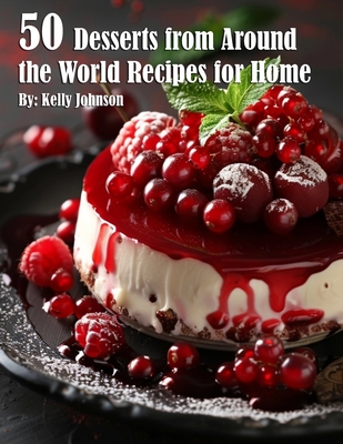 50 Desserts from Around the World Recipes for Home - Kelly Johnson