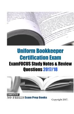 Coperta cărții 'Uniform Bookkeeper Certification Exam ExamFOCUS Study Notes & Review Questions 2017/18 -'