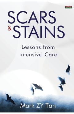 Coperta cărții 'Scars & Stains: Lessons from Intensive Care - Mark Zy Tan'