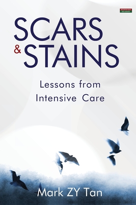 Scars & Stains: Lessons from Intensive Care - Mark Zy Tan