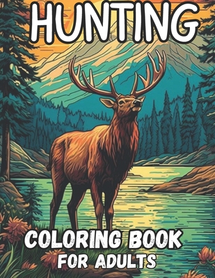hunting coloring book for adults: 60 stunning coloring pages wolf, bear, elk, deer, turkey, rabbit, goose and much more relaxation and stress relief, - 