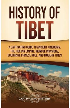 Coperta cărții 'History of Tibet: A Captivating Guide to Ancient Kingdoms, the Tibetan Empire, Mongol Invasions, Buddhism, Chinese'
