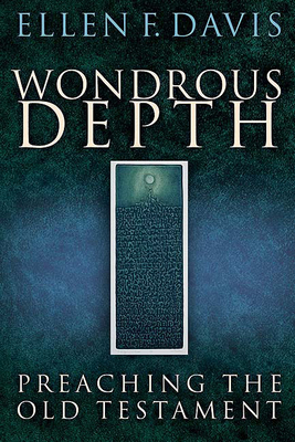 Wondrous Depth: Preaching the Old Testament - Ellen F. Davis