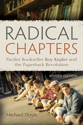 Radical Chapters: Pacifist Bookseller Roy Kepler and the Paperback Revolution, Revised Edition - Michael Doyle