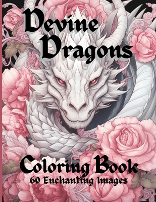 Devine Dragons: 60 Enchanted Illustrations to Color for Adults, Teens, and Tweens - Allison Paveglio