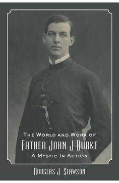 Coperta cărții 'The World and Work of Father John J. Burke: A Mystic in Action - Douglas J. Slawson'