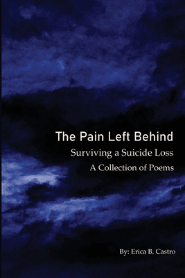 The Pain Left Behind: Surviving a Suicide Loss A Collection of Poems - Erica B. Castro