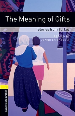 Oxford Bookworms Library: The Meaning of Gifts: Stories from Turkey: Level 1: 400-Word Vocabulary - Jennifer Bassett