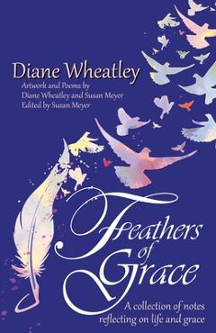 Coperta cărții 'Feathers of Grace: A collection of notes reflecting on life and grace - Diane Wheatley'