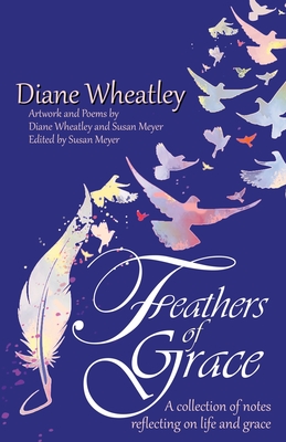 Coperta cărții 'Feathers of Grace: A collection of notes reflecting on life and grace - Diane Wheatley'