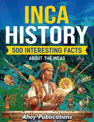 Inca History: 500 Interesting Facts About the Incas - Ahoy Publications