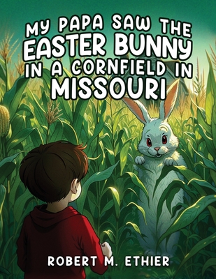 My Papa Saw the Easter Bunny in a Cornfield in Missouri - 