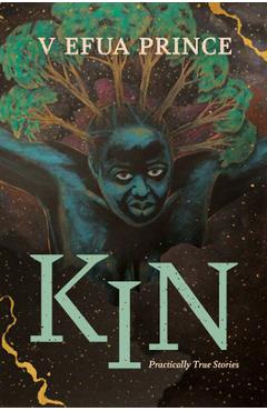Coperta cărții 'Kin: Practically True Stories - V. Efua Prince'