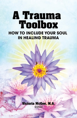 Coperta cărții 'A Trauma Toolbox: How to Include Your Soul in Healing Trauma: How to Include Your Soul in Healing Trauma - Victoria'