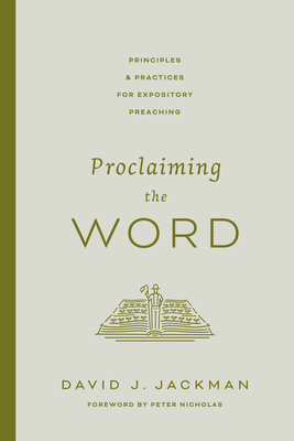 Proclaiming the Word: Principles and Practices for Expository Preaching - David Jackman