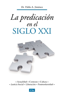 Coperta cărții 'La Predicación En El Siglo XXI: Actualidad, Contexto, Cultura, Justicia Social, Liberación, Postmodernidad - Pablo A.'