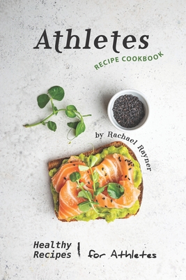 Athletes Recipe Cookbook: Healthy Recipes for Athletes - Rachael Rayner