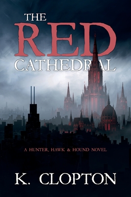 Coperta cărții 'The Red Cathedral: A Hunter, Hawk & Hound Novel - K. Clopton'