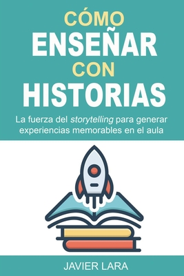 Coperta cărții 'Cómo enseñar con historias: La fuerza del storytelling para generar experiencias memorables en el aula - José Javier'
