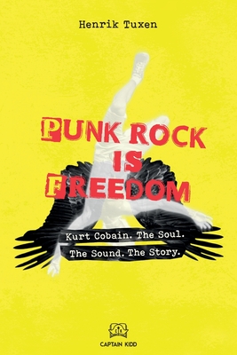 Coperta cărții 'Punk Rock Is Freedom: Kurt Cobain. The Soul. The Sound. The Story. - Henrik Tuxen'