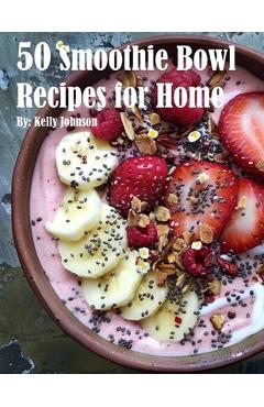 Coperta cărții '50 Smoothie Bowl Recipes for Home - Kelly Johnson'