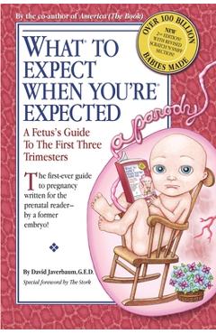 Coperta cărții 'What to Expect When You're Expected: A Fetus's Guide to the First Three Trimesters - David Javerbaum'
