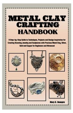 Coperta cărții 'Metal Clay Crafting Handbook: Step-by-Step Guide to Techniques, Projects & Design Inspiration for Creating Stunning'