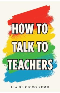 Coperta cărții 'How to Talk to Teachers - Lia De Cicco Remu'