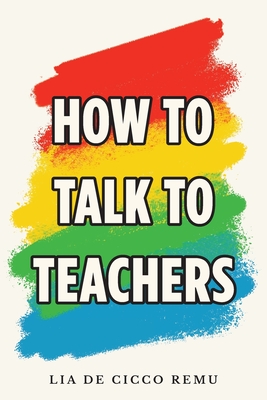 Coperta cărții 'How to Talk to Teachers - Lia De Cicco Remu'