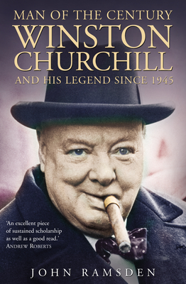 Man of the Century: Winston Churchill and His Legend Since 1945 - John Ramsden