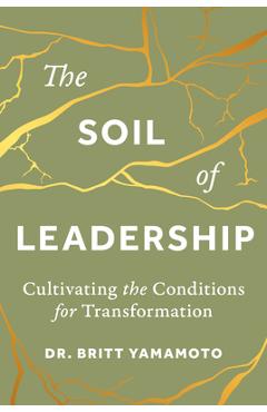 Poza produsului The Soil of Leadership: Cultivating the Conditions for Transformation - Britt Yamamoto