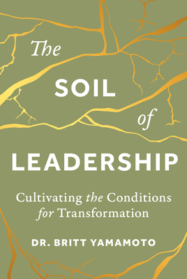 The Soil of Leadership: Cultivating the Conditions for Transformation - Britt Yamamoto