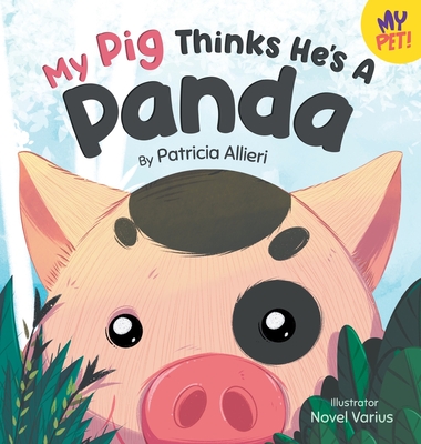 My Pig Thinks He's a Panda: A Rhyming Children's Picture Book for Kids Ages 4 - 8 - Patricia Allieri