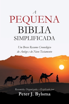 A Pequena Biblia Simplificada: Um Breve Resumo Cronológico do Antigo e do Novo Testamento - Peter J. Bylsma