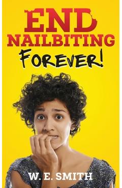End Nailbiting Forever! - W. E. Smith