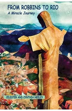 From Robbins to Rio: A Miracle Journey - Celester And Cynthia Neeley