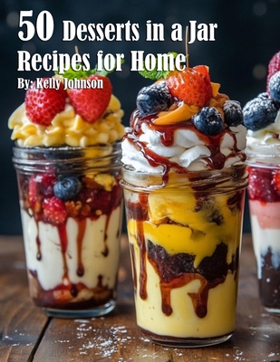50 Desserts in a Jar Recipes for Home - Kelly Johnson
