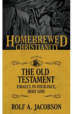 Coperta cărții 'The Homebrewed Christianity Guide to the Old Testament: Israel's In-Your-Face, Holy God - Rolf A. Jacobson'