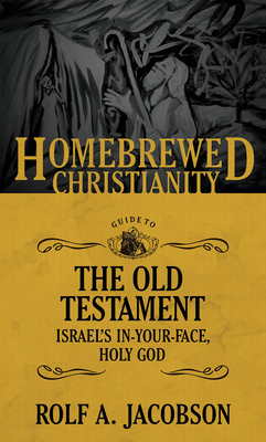 Coperta cărții 'The Homebrewed Christianity Guide to the Old Testament: Israel's In-Your-Face, Holy God - Rolf A. Jacobson'