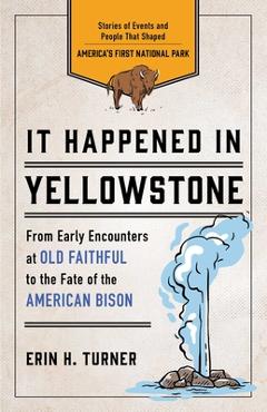 Poza produsului It Happened in Yellowstone: Stories of Events and People That Shaped America's First National Park - Erin H. Turner